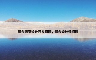 烟台网页设计开发招聘，烟台设计师招聘