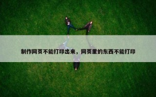 制作网页不能打印出来，网页里的东西不能打印