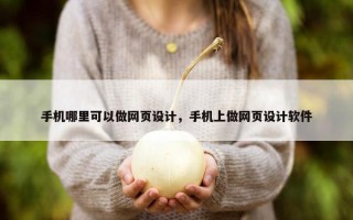 手机哪里可以做网页设计，手机上做网页设计软件