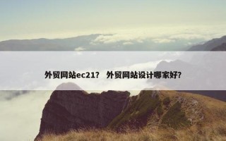 外贸网站ec21？ 外贸网站设计哪家好？