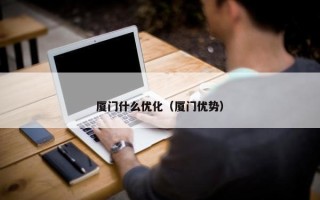 厦门什么优化（厦门优势）
