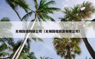 无锡路途网络公司（无锡路程旅游有限公司）