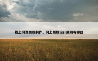 线上网页展览制作，网上展览设计原则有哪些