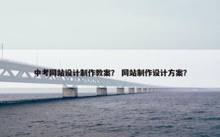 中考网站设计制作教案？ 网站制作设计方案？