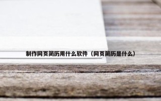 制作网页简历用什么软件（网页简历是什么）