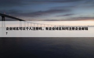 企业域名可以个人注册吗，有企业域名如何注册企业邮箱?