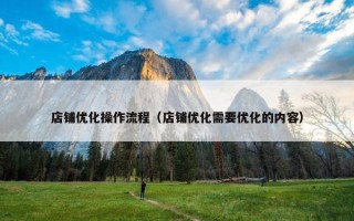 店铺优化操作流程（店铺优化需要优化的内容）