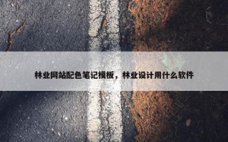 林业网站配色笔记模板，林业设计用什么软件
