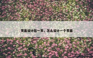 页面设计在一页,怎么设计一个页面 页面设计在一页,怎么设计一个页面