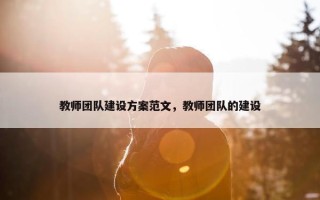 教师团队建设方案范文，教师团队的建设