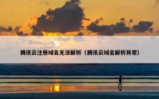 腾讯云注册域名无法解析（腾讯云域名解析异常）