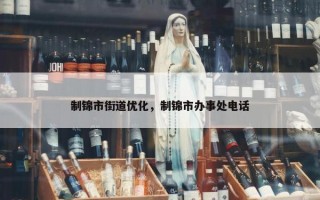 制锦市街道优化,制锦市办事处电话 制锦市街道优化,制锦市办事处电话