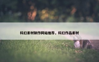 科幻素材制作网站推荐，科幻作品素材