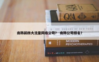 南韩前四大流量网络公司？ 南韩公司排名？