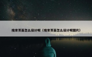 搜索页面怎么设计呢（搜索页面怎么设计呢图片）