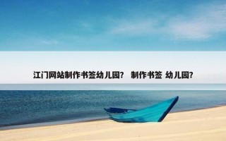 江门网站制作书签幼儿园？ 制作书签 幼儿园？
