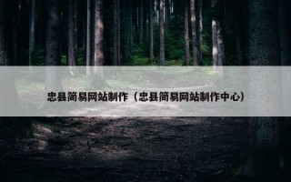 忠县简易网站制作（忠县简易网站制作中心）