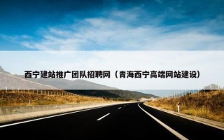 西宁建站推广团队招聘网(青海西宁高端网站建设) 西宁建站推广团队招聘网(青海西宁高端网站建设)