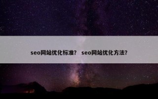 seo网站优化标准？ seo网站优化方法？