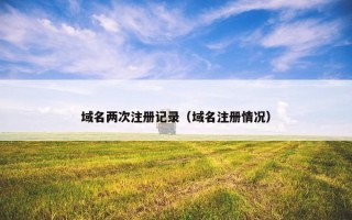 域名两次注册记录（域名注册情况）