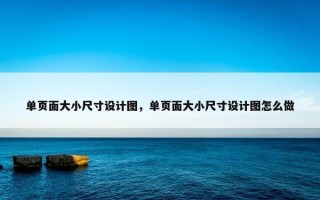 单页面大小尺寸设计图，单页面大小尺寸设计图怎么做