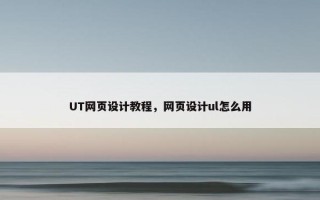 UT网页设计教程，网页设计ul怎么用