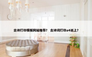 古诗打印模板网站推荐？ 古诗词打印a4纸上？