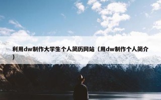 利用dw制作大学生个人简历网站（用dw制作个人简介）