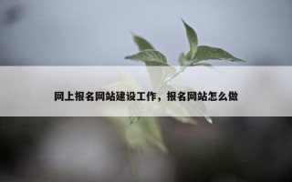 网上报名网站建设工作，报名网站怎么做