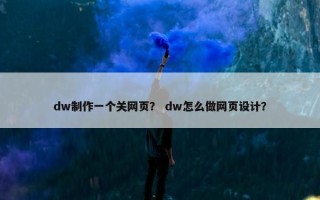 dw制作一个关网页？ dw怎么做网页设计？