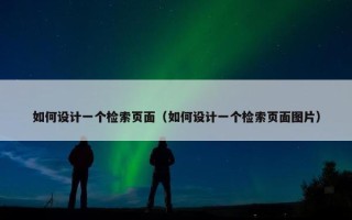 如何设计一个检索页面（如何设计一个检索页面图片）