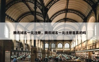 腾讯域名一元注册，腾讯域名一元注册是真的吗