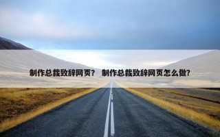 制作总裁致辞网页？ 制作总裁致辞网页怎么做？
