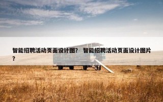 智能招聘活动页面设计图？ 智能招聘活动页面设计图片？