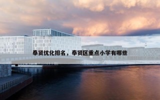 奉贤优化排名，奉贤区重点小学有哪些