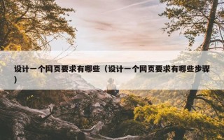 设计一个网页要求有哪些(设计一个网页要求有哪些步骤) 设计一个网页要求有哪些(设计一个网页要求有哪些步骤)