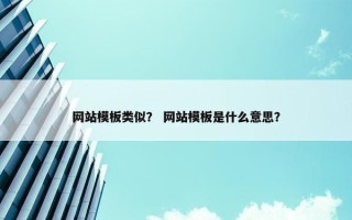 网站模板类似？ 网站模板是什么意思？