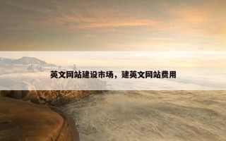 英文网站建设市场，建英文网站费用