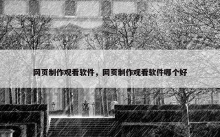 网页制作观看软件，网页制作观看软件哪个好