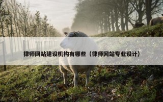 律师网站建设机构有哪些（律师网站专业设计）