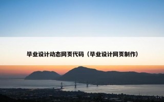 毕业设计动态网页代码（毕业设计网页制作）