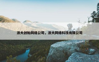 浙大创始网络公司，浙大网络科技有限公司