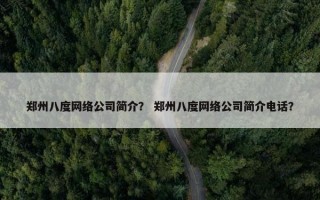郑州八度网络公司简介？ 郑州八度网络公司简介电话？