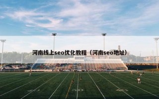 河南线上seo优化教程（河南seo地址）