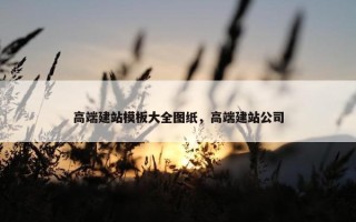 高端建站模板大全图纸，高端建站公司