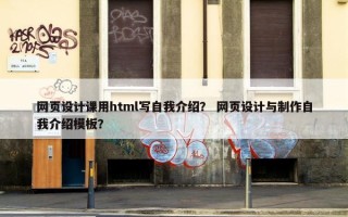 网页设计课用html写自我介绍？ 网页设计与制作自我介绍模板？