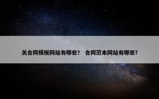 关合同模板网站有哪些？ 合同范本网站有哪些？