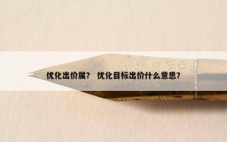 优化出价属？ 优化目标出价什么意思？