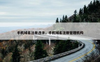 手机域名注册违法，手机域名注册管理机构
