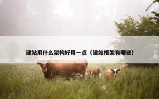 建站用什么架构好用一点（建站框架有哪些）